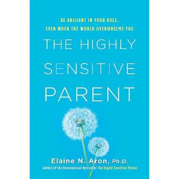 The Highly Sensitive Parent - by  Elaine N Aron (Hardcover)