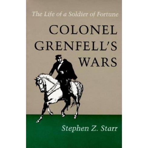 Colonel Grenfell S Wars Life Of A Soldier Of Fortune By Stephen Z Starr Paperback Target