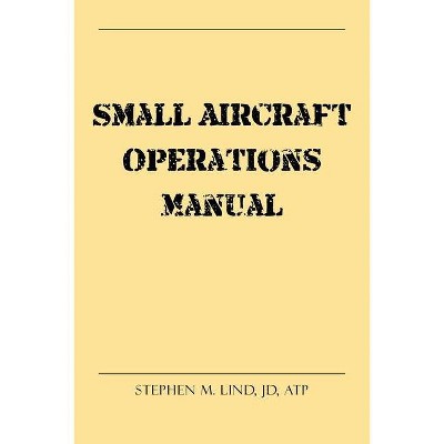 Small Aircraft Operations Manual - by  Stephen M Lind Jd Atp (Paperback)