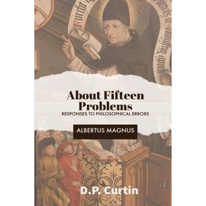 About Fifteen Problems - by  Albertus Magnus & D P Curtin (Paperback) - 1 of 1