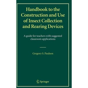 Handbook to the Construction and Use of Insect Collection and Rearing Devices - by  Gregory S Paulson (Hardcover) - 1 of 1