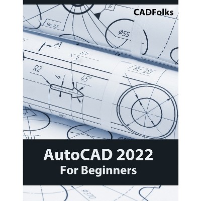AutoCAD 2022 For Beginners - by  Cadfolks (Paperback)