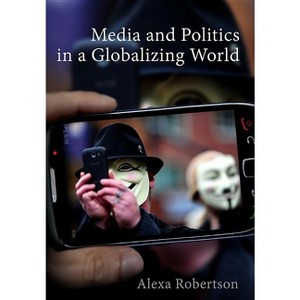Media and Politics in a Globalizing World - by  Alexa Robertson (Paperback) - 1 of 1