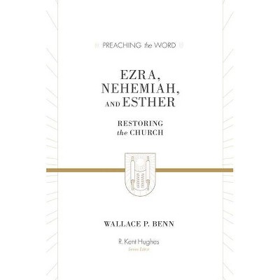 Ezra, Nehemiah, and Esther - (Preaching the Word) by  Wallace P Benn (Hardcover)