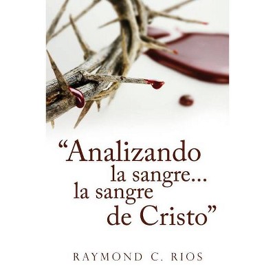 Analizando la sangre...la sangre de Cristo - by  Raymond C Rios (Paperback)