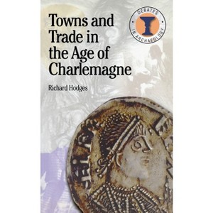 Towns and Trade in the Age of Charlemagne - (Debates in Archaeology) by  Richard Hodges (Paperback) - 1 of 1