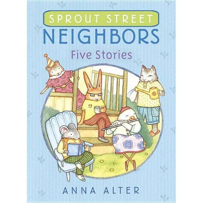 Sprout Street Neighbors: Five Stories - by  Anna Alter (Hardcover)