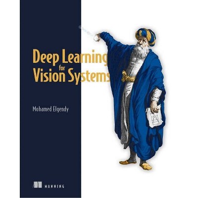 Deep Learning for Vision Systems - by  Mohamed Elgendy (Paperback)