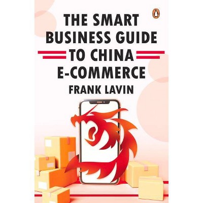 Smart Business Guide to China E-Commerce - by  Frank Lavin (Hardcover)