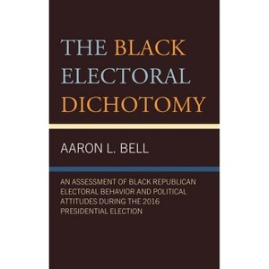 The Black Electoral Dichotomy - by  Aaron L Bell (Hardcover) - 1 of 1