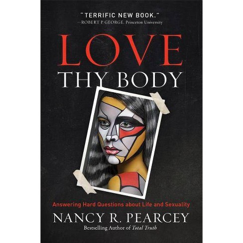 Love Thy Body - By Nancy R Pearcey (paperback) : Target