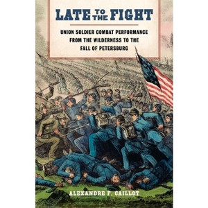 Late to the Fight - (Conflicting Worlds: New Dimensions of the American Civil War) by  Alexandre F Caillot (Hardcover) - 1 of 1
