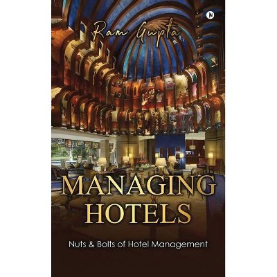 Managing Hotels - by  Ram Gupta (Hardcover)