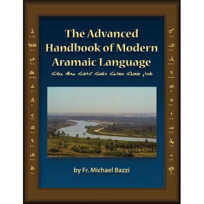 The Advanced Handbook of the Modern Aramaic Language Chaldean Dialect - (Alcd) 3rd Edition by  Michael J Bazzi (Paperback)