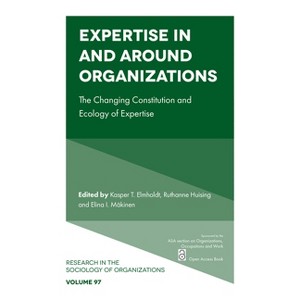 Expertise in and Around Organizations - (Research in the Sociology of Organizations) by  Kasper T Elmholdt & Ruthanne Huising & Elina I Mäkinen - 1 of 1