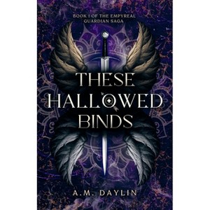 These Hallowed Binds - (The Empyreal Guardian Saga) by  A M Daylin (Paperback) - 1 of 1