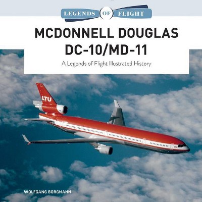 McDonnell Douglas DC-10/MD-11 - (Legends of Flight) by  Wolfgang Borgmann (Hardcover)