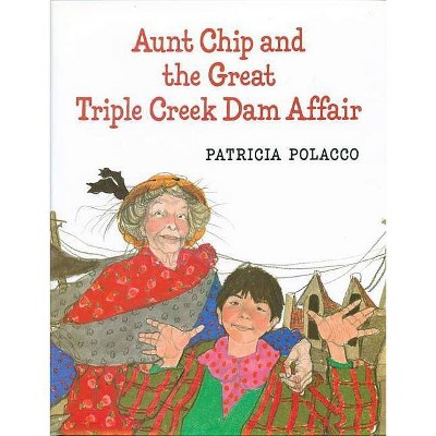 Aunt Chip and the Great Triple Creek Dam Affair - by  Patricia Polacco (Hardcover)