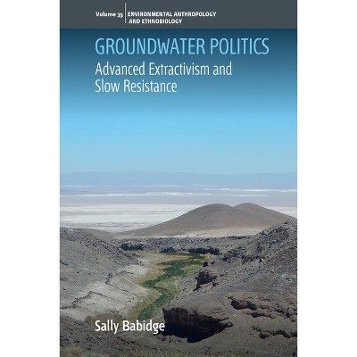 Groundwater Politics - (Environmental Anthropology and Ethnobiology) by  Sally Babidge (Hardcover)