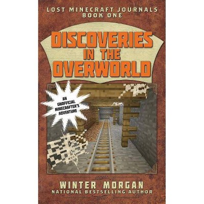 Discoveries in the Overworld - (Lost Minecraft Journals) by  Winter Morgan (Paperback)