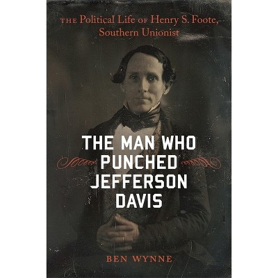 The Man Who Punched Jefferson Davis - (Southern Biography) by  Ben Wynne (Hardcover)