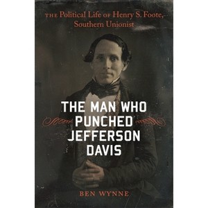 The Man Who Punched Jefferson Davis - (Southern Biography) by  Ben Wynne (Hardcover) - 1 of 1