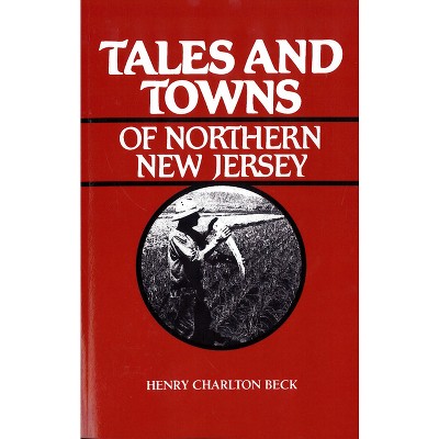 Tales and Towns of Northern New Jersey - by  Henry Beck (Paperback)
