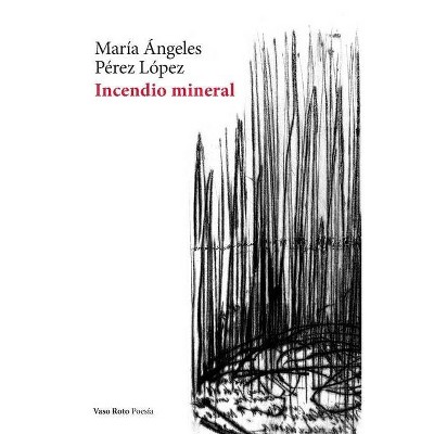 Incendio mineral - by  María Ángeles Pérez López (Paperback)