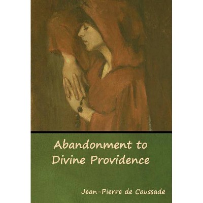 Abandonment to Divine Providence - by  Jean-Pierre De Caussade (Hardcover)