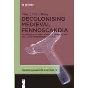 Decolonising Medieval Fennoscandia - (Religious Minorities in the North) by  Solveig Marie Wang (Paperback) - 1 of 1