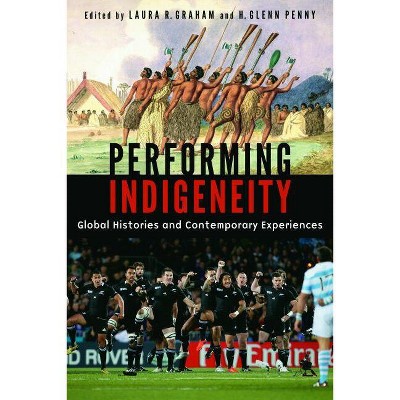 Performing Indigeneity - by  Laura R Graham & H Glenn Penny (Paperback)
