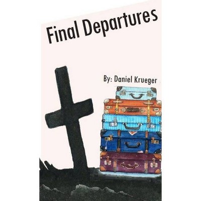 Final Departures - by  Daniel P Krueger (Paperback)