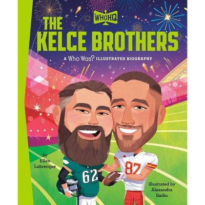 The Kelce Brothers: A Who HQ Illustrated Biography - (Who HQ Illustrated Biographies) by  Ellen Labrecque & Who Hq (Hardcover)