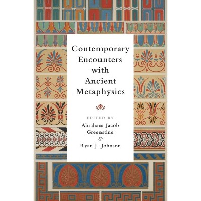 Contemporary Encounters with Ancient Metaphysics - by  Abraham Jacob Greenstine & Ryan J Johnson (Paperback)