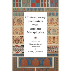 Contemporary Encounters with Ancient Metaphysics - by  Abraham Jacob Greenstine & Ryan J Johnson (Paperback) - 1 of 1