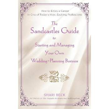 The Sandcastles Guide to Starting and Managing Your Own Wedding-Planning Business - by  Shari Beck (Paperback)