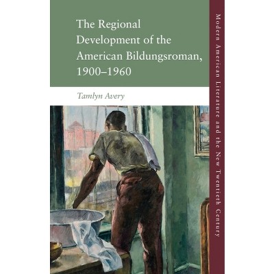 The Regional Development of the American Bildungsroman, 1900-1960 - (Modern American Literature and the New Twentieth Century) by  Tamlyn Avery
