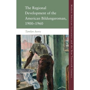 The Regional Development of the American Bildungsroman, 1900-1960 - (Modern American Literature and the New Twentieth Century) by  Tamlyn Avery - 1 of 1