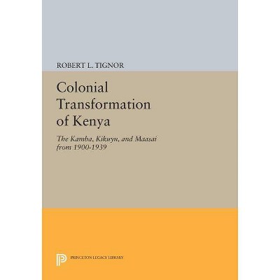 Colonial Transformation of Kenya - (Princeton Legacy Library) by  Robert L Tignor (Paperback)