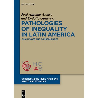Pathologies of Inequality in Latin America - (Understanding Ibero-American Spaces and Dynamics) by  José Antonio Alonso & Rodolfo Gutiérrez
