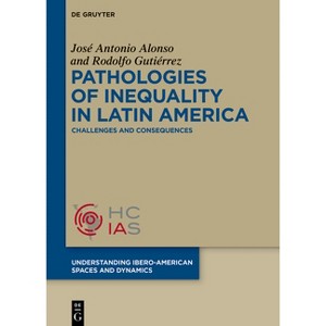 Pathologies of Inequality in Latin America - (Understanding Ibero-American Spaces and Dynamics) by  José Antonio Alonso & Rodolfo Gutiérrez - 1 of 1
