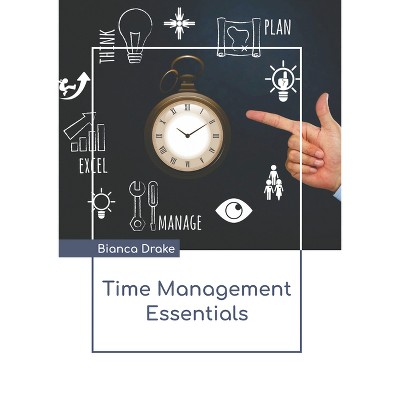 Time Management Essentials - by  Bianca Drake (Hardcover)