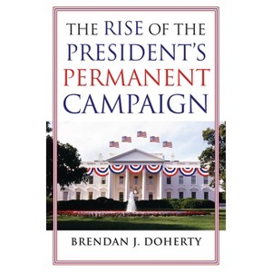 The Rise of the President's Permanent Campaign - by  Brendan J Doherty (Paperback) - 1 of 1