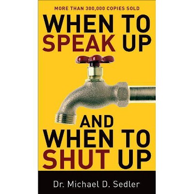 When to Speak Up and When to Shut Up - by  Michael D Sedler (Paperback)