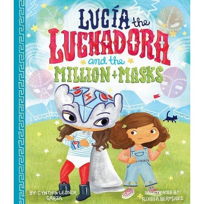 Lucia the Luchadora and the Million Masks - by  Cynthia Leonor Garza (Hardcover)