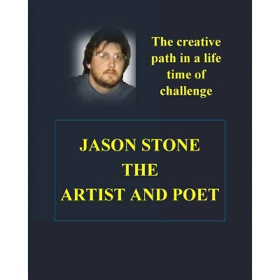 The Heart and Soul of Jason Stone Artist and Poet - by  Carol McGraw & Paul Stone (Paperback)