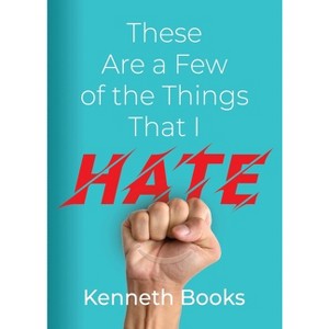These Are a Few of the Things That I Hate - by  Kenneth Books (Paperback) - 1 of 1