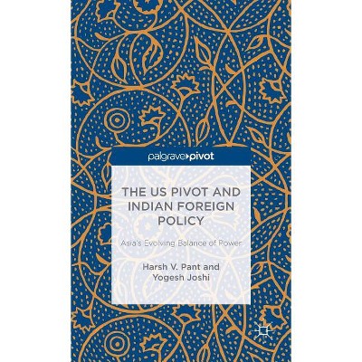 The Us Pivot and Indian Foreign Policy - by  H Pant & Y Joshi (Hardcover)