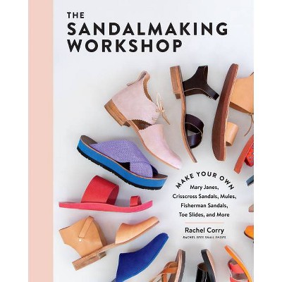 The Sandalmaking Workshop - by  Rachel Corry (Hardcover)