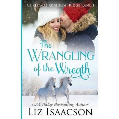 The Wrangling of the Wreath - (Shiloh Ridge Ranch in Three Rivers Romance) by  Liz Isaacson (Paperback)